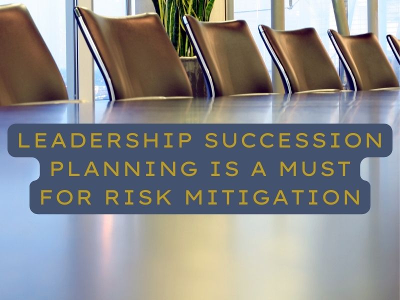 Leadership Succession Planning is a Must for Risk Mitigation